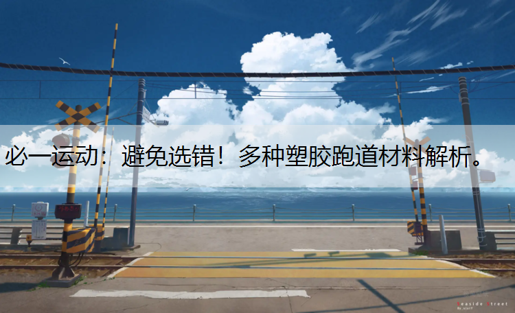避免选错！多种塑胶跑道材料解析。