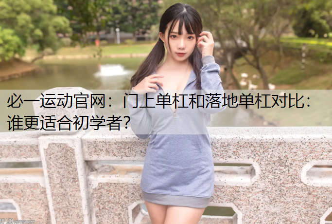 门上单杠和落地单杠对比：谁更适合初学者？